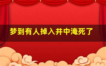 梦到有人掉入井中淹死了