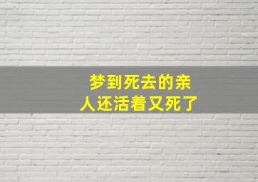 梦到死去的亲人还活着又死了