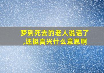 梦到死去的老人说话了,还挺高兴什么意思啊