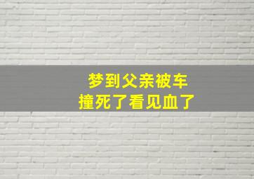 梦到父亲被车撞死了看见血了