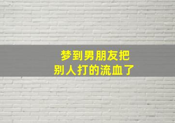 梦到男朋友把别人打的流血了