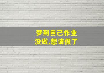 梦到自己作业没做,想请假了