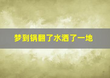 梦到锅翻了水洒了一地