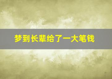 梦到长辈给了一大笔钱