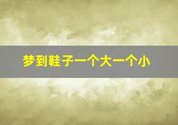 梦到鞋子一个大一个小