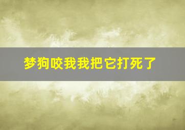 梦狗咬我我把它打死了