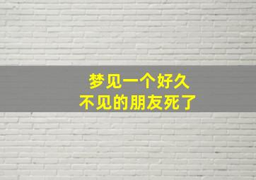 梦见一个好久不见的朋友死了