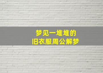 梦见一堆堆的旧衣服周公解梦