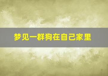 梦见一群狗在自己家里