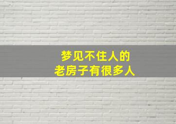 梦见不住人的老房子有很多人