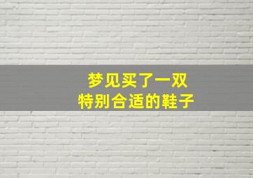 梦见买了一双特别合适的鞋子