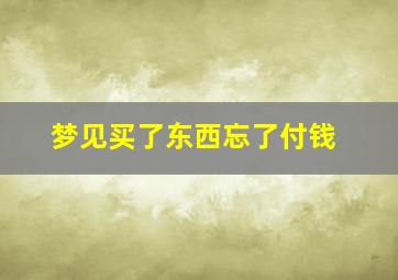 梦见买了东西忘了付钱