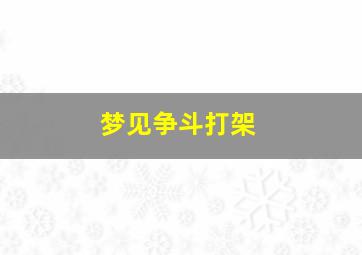 梦见争斗打架