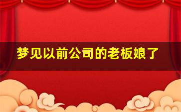 梦见以前公司的老板娘了