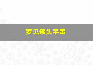 梦见佛头手串