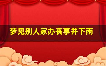 梦见别人家办丧事并下雨