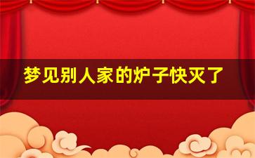 梦见别人家的炉子快灭了