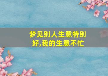 梦见别人生意特别好,我的生意不忙