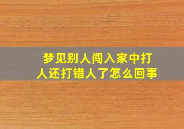 梦见别人闯入家中打人还打错人了怎么回事