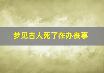 梦见古人死了在办丧事