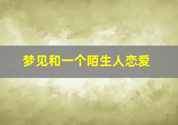 梦见和一个陌生人恋爱