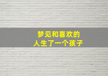 梦见和喜欢的人生了一个孩子