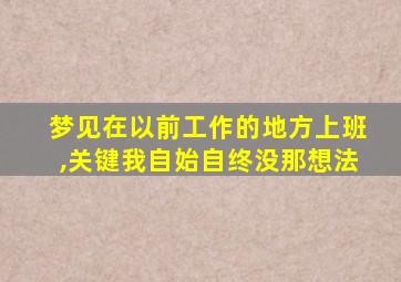 梦见在以前工作的地方上班,关键我自始自终没那想法