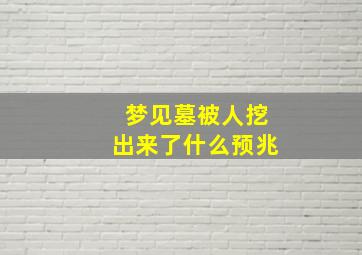 梦见墓被人挖出来了什么预兆