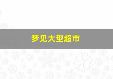 梦见大型超市