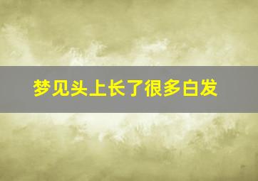 梦见头上长了很多白发