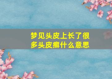 梦见头皮上长了很多头皮癣什么意思