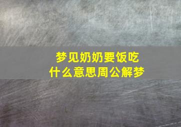 梦见奶奶要饭吃什么意思周公解梦