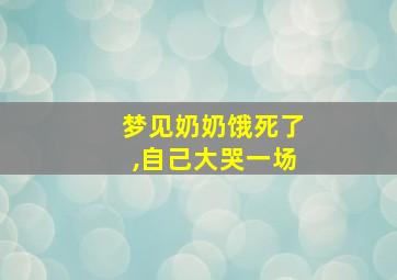 梦见奶奶饿死了,自己大哭一场