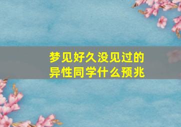 梦见好久没见过的异性同学什么预兆