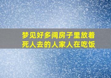 梦见好多间房子里放着死人去的人家人在吃饭