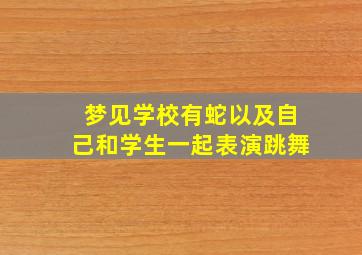 梦见学校有蛇以及自己和学生一起表演跳舞