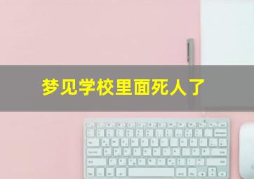 梦见学校里面死人了