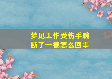 梦见工作受伤手腕断了一截怎么回事