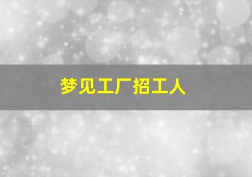 梦见工厂招工人