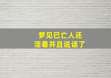 梦见已亡人还活着并且说话了