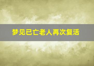 梦见已亡老人再次复活