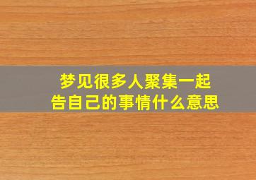 梦见很多人聚集一起告自己的事情什么意思