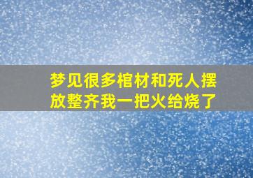 梦见很多棺材和死人摆放整齐我一把火给烧了