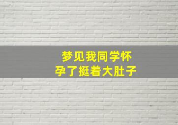 梦见我同学怀孕了挺着大肚子