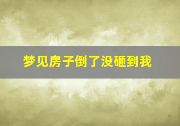 梦见房子倒了没砸到我