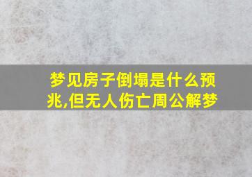 梦见房子倒塌是什么预兆,但无人伤亡周公解梦