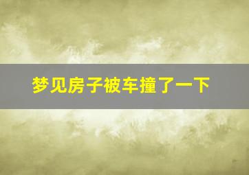 梦见房子被车撞了一下