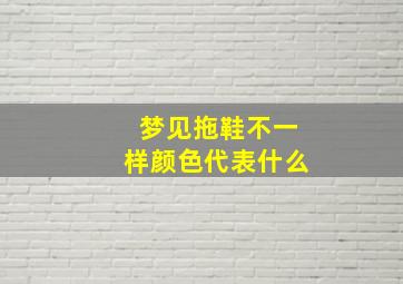 梦见拖鞋不一样颜色代表什么