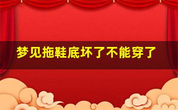 梦见拖鞋底坏了不能穿了