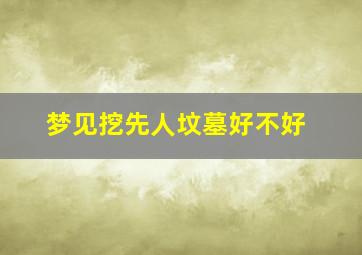 梦见挖先人坟墓好不好